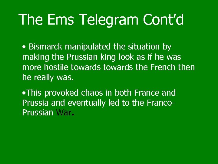 The Ems Telegram Cont’d • Bismarck manipulated the situation by making the Prussian king
