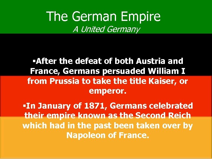 The German Empire A United Germany §After the defeat of both Austria and France,