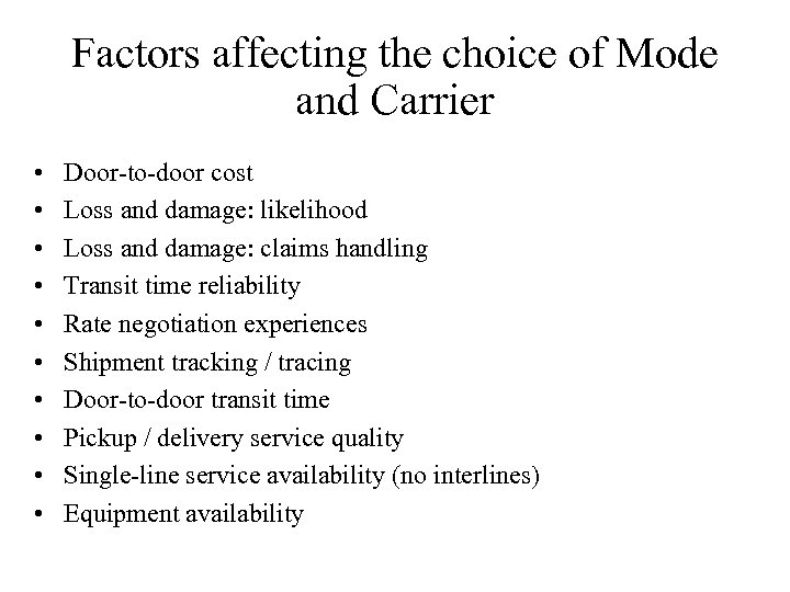 Factors affecting the choice of Mode and Carrier • • • Door-to-door cost Loss