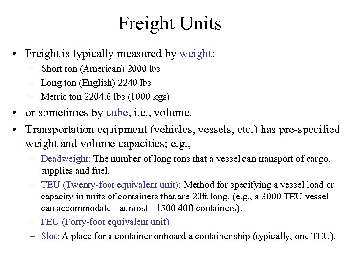 Freight Units • Freight is typically measured by weight: – Short ton (American) 2000