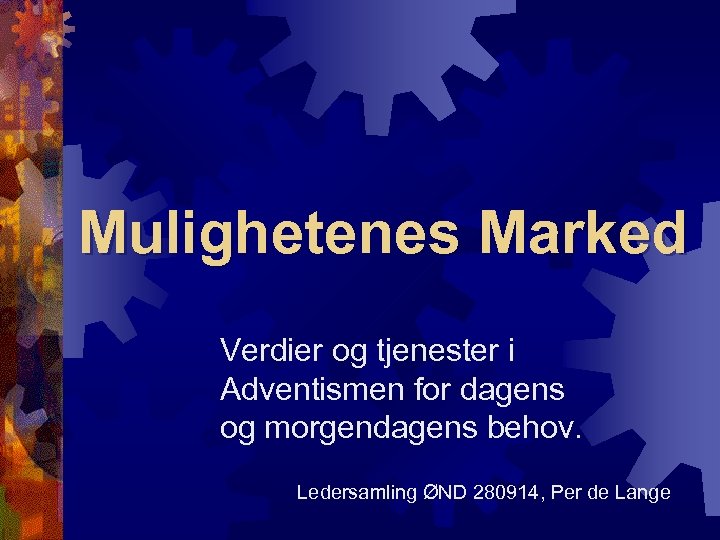 Mulighetenes Marked Verdier og tjenester i Adventismen for dagens og morgendagens behov. Ledersamling ØND