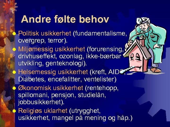 Andre følte behov ® Politisk usikkerhet (fundamentalisme, overgrep, terror). ® Miljømessig usikkerhet (forurensing, drivhuseffekt,