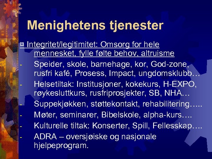 Menighetens tjenester ¤ Integritet/legitimitet: Omsorg for hele mennesket, fylle følte behov, altruisme Speider, skole,