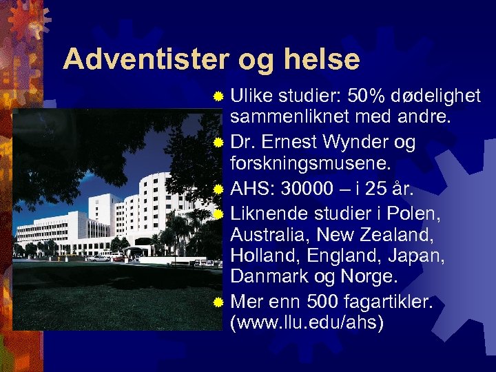 Adventister og helse ® Ulike studier: 50% dødelighet sammenliknet med andre. ® Dr. Ernest