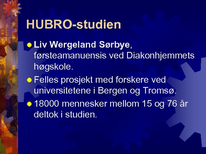 HUBRO-studien ® Liv Wergeland Sørbye, førsteamanuensis ved Diakonhjemmets høgskole. ® Felles prosjekt med forskere