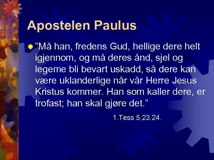 Apostelen Paulus ® ”Må han, fredens Gud, hellige dere helt igjennom, og må deres