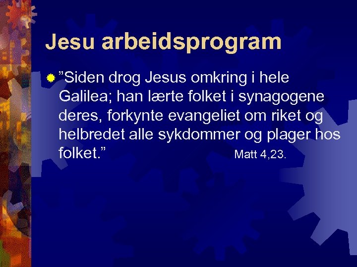 Jesu arbeidsprogram ® ”Siden drog Jesus omkring i hele Galilea; han lærte folket i