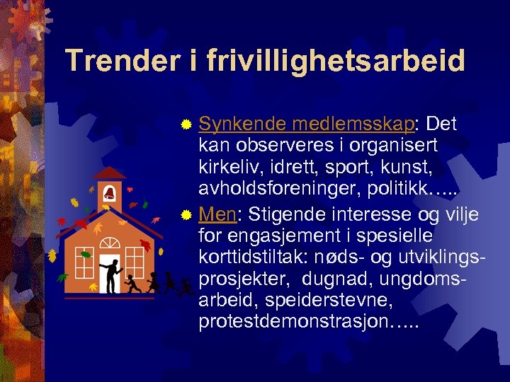 Trender i frivillighetsarbeid ® Synkende medlemsskap: Det kan observeres i organisert kirkeliv, idrett, sport,