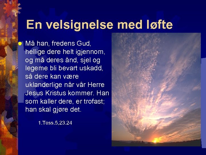 En velsignelse med løfte ® Må han, fredens Gud, hellige dere helt igjennom, og