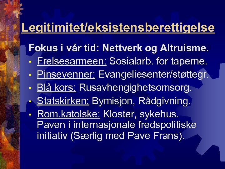 Legitimitet/eksistensberettigelse Fokus i vår tid: Nettverk og Altruisme. • Frelsesarmeen: Sosialarb. for taperne. •