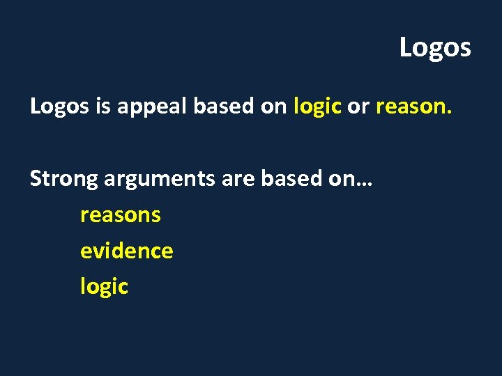 Logos is appeal based on logic or reason. Strong arguments are based on… reasons