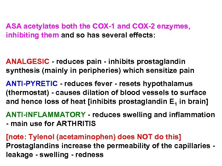 ASA acetylates both the COX-1 and COX-2 enzymes, inhibiting them and so has several