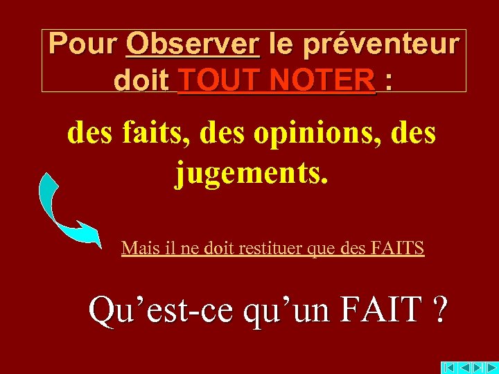 Pour Observer le préventeur doit TOUT NOTER : des faits, des opinions, des jugements.