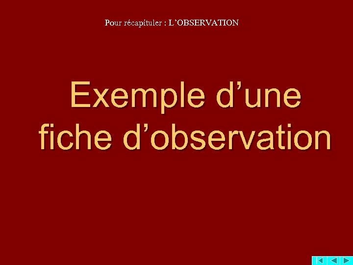 Pour récapituler : L’OBSERVATION Exemple d’une fiche d’observation 