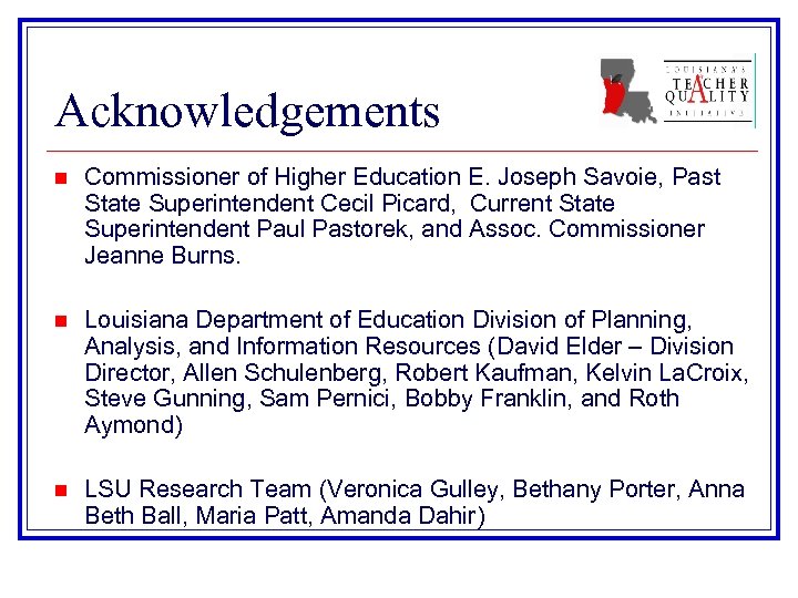 Acknowledgements n Commissioner of Higher Education E. Joseph Savoie, Past State Superintendent Cecil Picard,