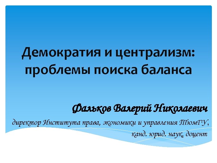 Демократия и централизм: проблемы поиска баланса Фальков Валерий Николаевич директор Института права, экономики и