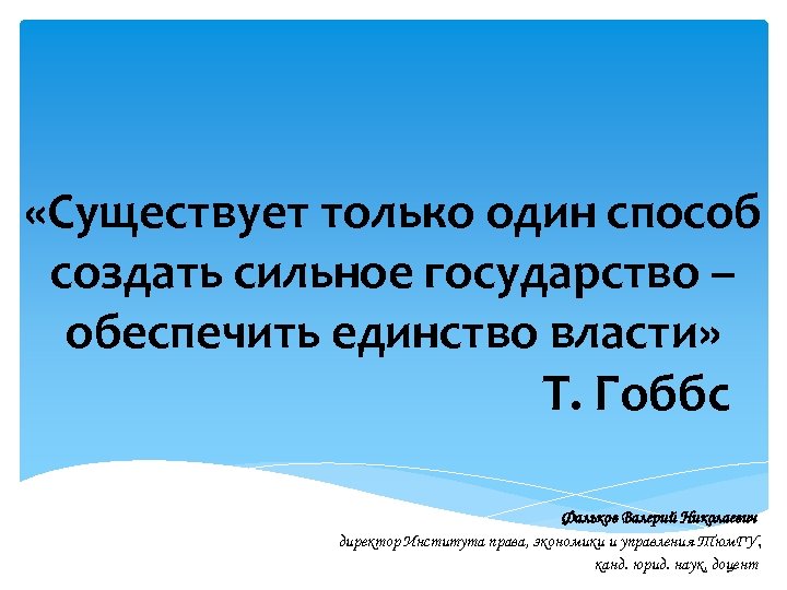 «Существует только один способ создать сильное государство – обеспечить единство власти» Т. Гоббс