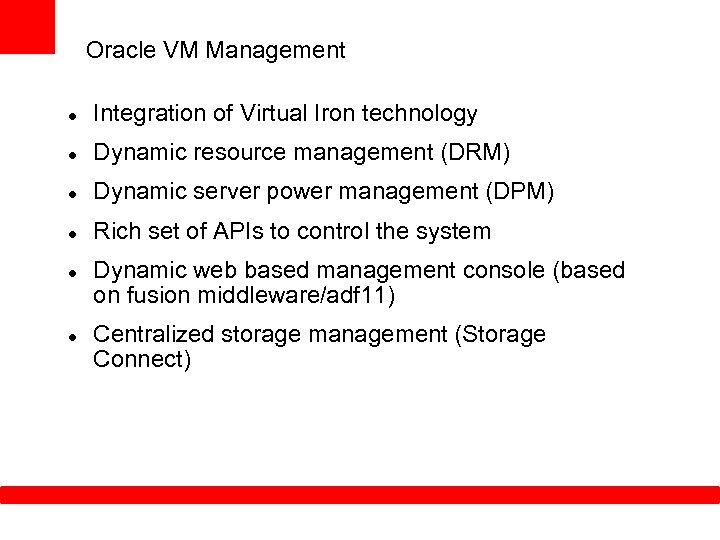 Oracle VM Management Integration of Virtual Iron technology Dynamic resource management (DRM) Dynamic server