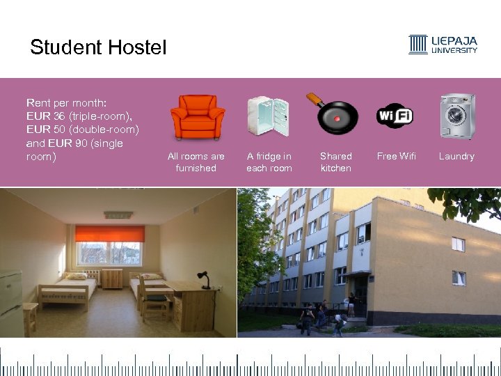 Student Hostel Rent per month: EUR 36 (triple-room), EUR 50 (double-room) and EUR 90