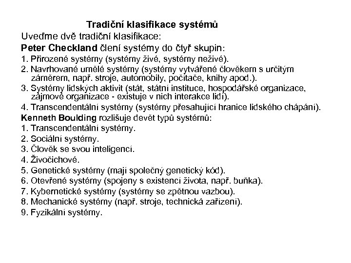 Tradiční klasifikace systémů Uveďme dvě tradiční klasifikace: Peter Checkland člení systémy do čtyř skupin: