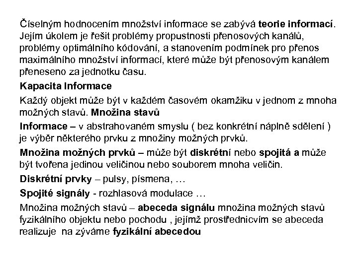 Číselným hodnocením množství informace se zabývá teorie informací. Jejím úkolem je řešit problémy propustnosti