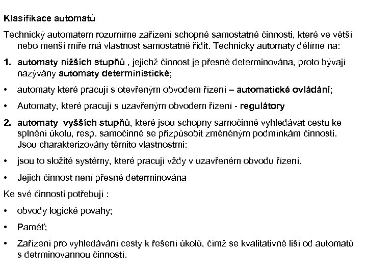 Klasifikace automatů Technický automatem rozumíme zařízení schopné samostatné činnosti, které ve větší nebo menší