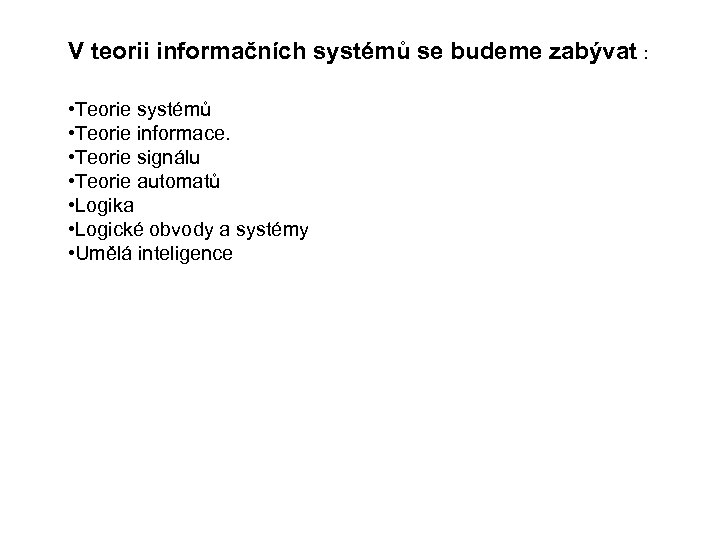 V teorii informačních systémů se budeme zabývat : • Teorie systémů • Teorie informace.