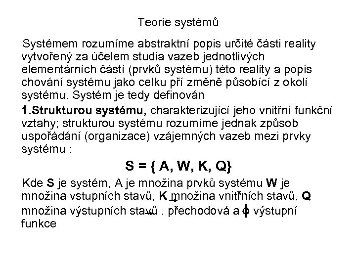 Teorie systémů Systémem rozumíme abstraktní popis určité části reality vytvořený za účelem studia vazeb