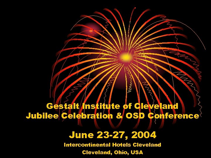 Gestalt Institute of Cleveland Jubilee Celebration & OSD Conference June 23 -27, 2004 Intercontinental