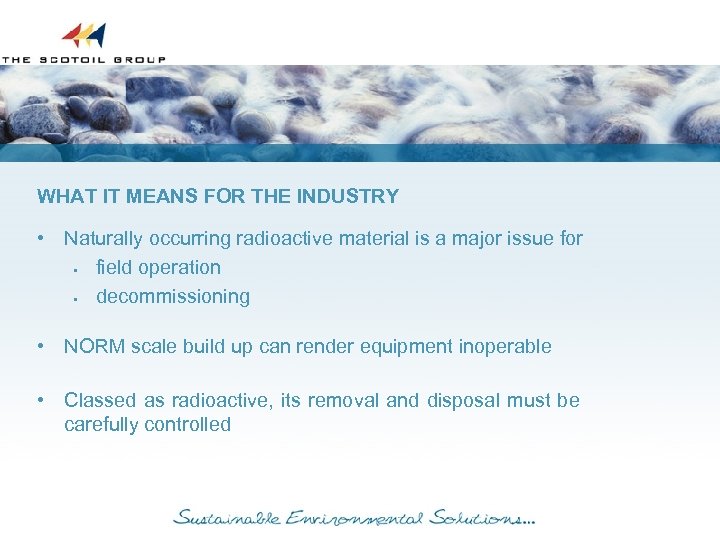 WHAT IT MEANS FOR THE INDUSTRY • Naturally occurring radioactive material is a major