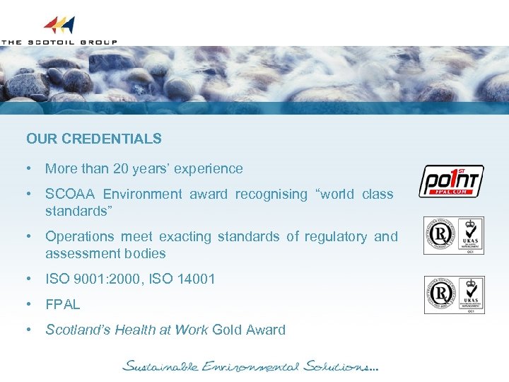 OUR CREDENTIALS • More than 20 years’ experience • SCOAA Environment award recognising “world