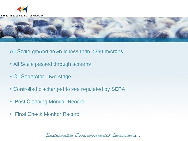 All Scale ground down to less than <250 microns • All Scale passed through