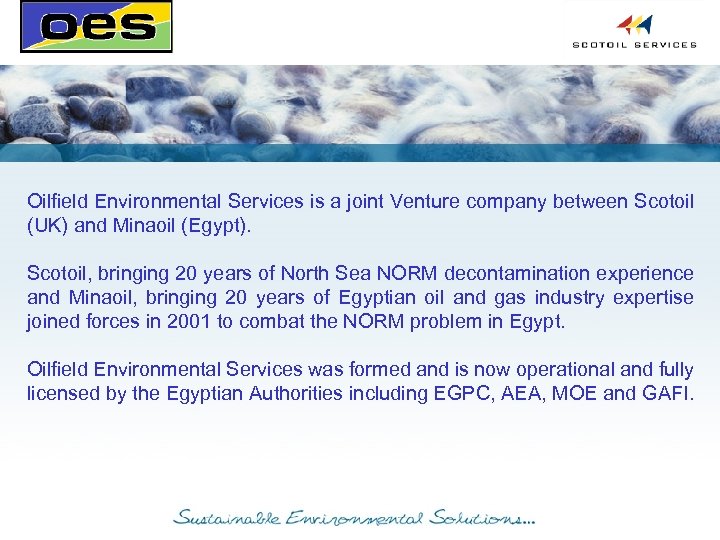 Oilfield Environmental Services is a joint Venture company between Scotoil (UK) and Minaoil (Egypt).