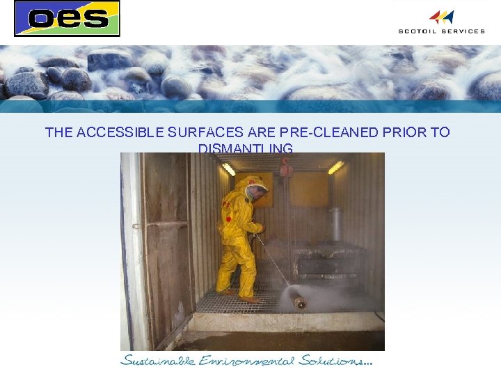 THE ACCESSIBLE SURFACES ARE PRE-CLEANED PRIOR TO DISMANTLING. 