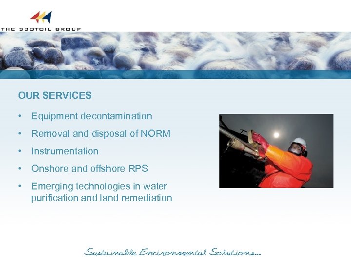 OUR SERVICES • Equipment decontamination • Removal and disposal of NORM • Instrumentation •