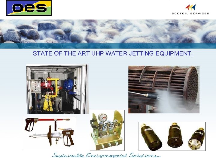 STATE OF THE ART UHP WATER JETTING EQUIPMENT. 