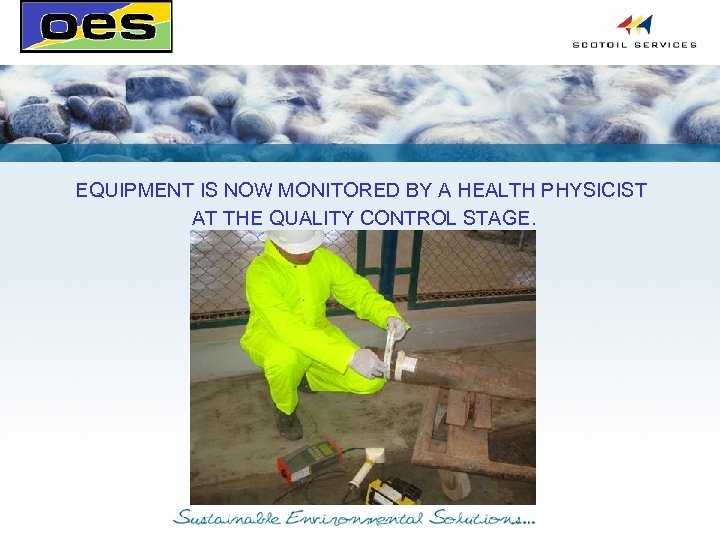 EQUIPMENT IS NOW MONITORED BY A HEALTH PHYSICIST AT THE QUALITY CONTROL STAGE. 