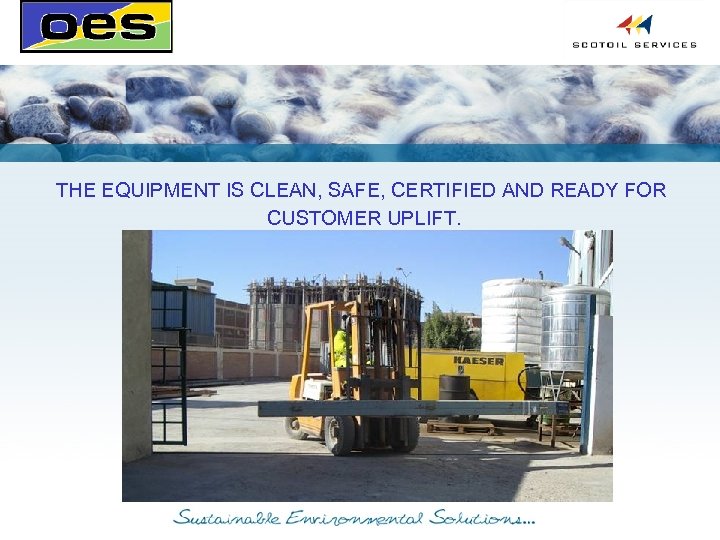 THE EQUIPMENT IS CLEAN, SAFE, CERTIFIED AND READY FOR CUSTOMER UPLIFT. 
