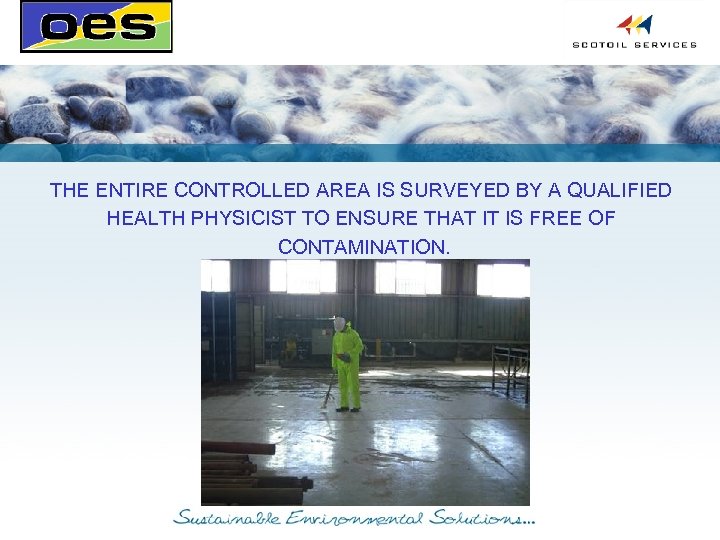 THE ENTIRE CONTROLLED AREA IS SURVEYED BY A QUALIFIED HEALTH PHYSICIST TO ENSURE THAT