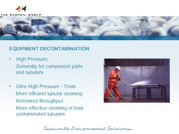 EQUIPMENT DECONTAMINATION • High Pressure Generally for component parts and tubulars • Ultra High