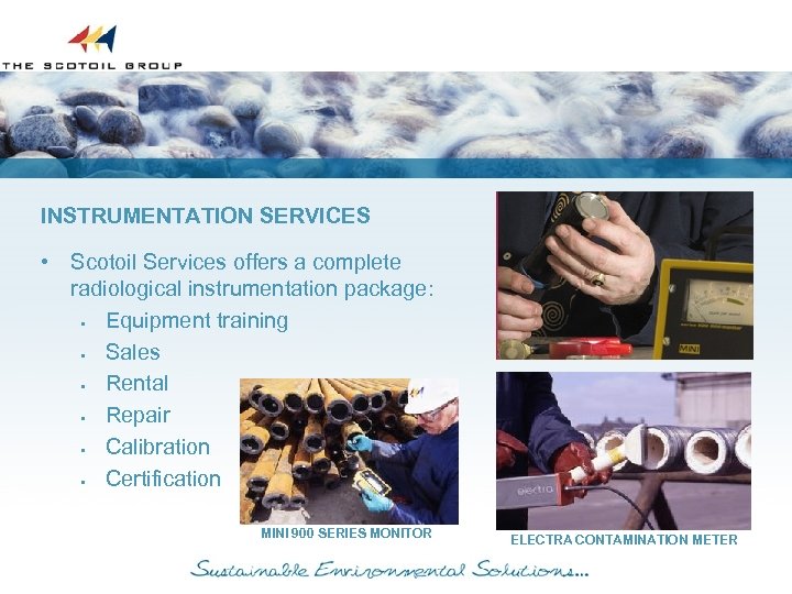 INSTRUMENTATION SERVICES • Scotoil Services offers a complete radiological instrumentation package: § Equipment training