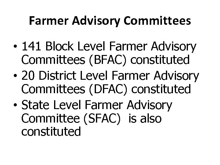 Farmer Advisory Committees • 141 Block Level Farmer Advisory Committees (BFAC) constituted • 20