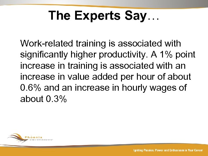 The Experts Say… Work-related training is associated with significantly higher productivity. A 1% point