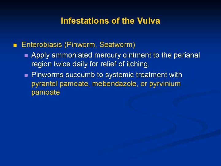 Infestations of the Vulva n Enterobiasis (Pinworm, Seatworm) n Apply ammoniated mercury ointment to