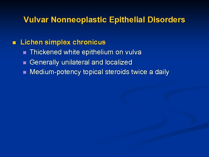 Vulvar Nonneoplastic Epithelial Disorders n Lichen simplex chronicus n Thickened white epithelium on vulva