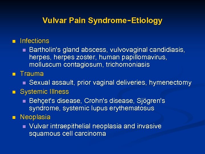 Vulvar Pain Syndrome-Etiology n n Infections n Bartholin's gland abscess, vulvovaginal candidiasis, herpes, herpes