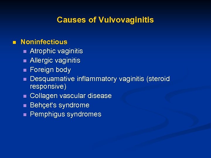 Causes of Vulvovaginitis n Noninfectious n Atrophic vaginitis n Allergic vaginitis n Foreign body