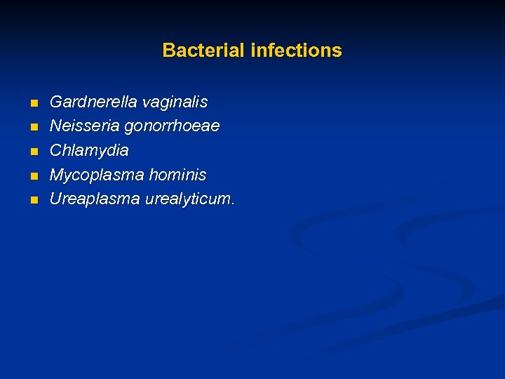 Bacterial infections n n n Gardnerella vaginalis Neisseria gonorrhoeae Chlamydia Mycoplasma hominis Ureaplasma urealyticum.
