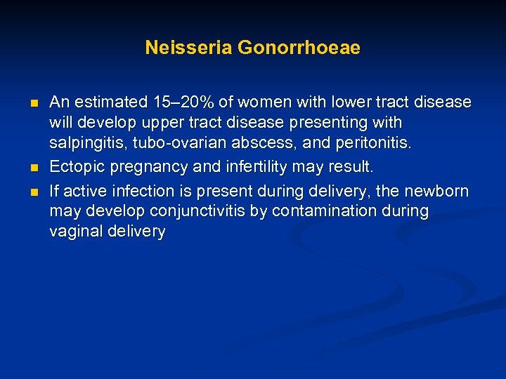 Neisseria Gonorrhoeae n n n An estimated 15– 20% of women with lower tract