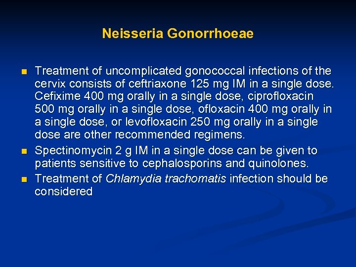 Neisseria Gonorrhoeae n n n Treatment of uncomplicated gonococcal infections of the cervix consists